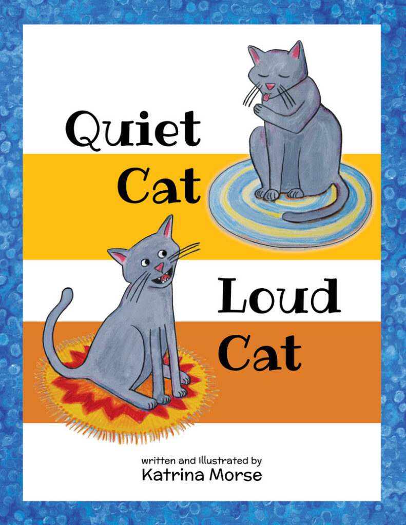 Katrina Morse • <em>Quiet Cat Loud Cat</em> • Children’s book • 8½″× 11″ • $9.95